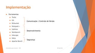 Implementação
 Ferramentas
 Trello
 Git
 Bitbucket
 Notepad++
 Sublime
 Workbench
 Inkscape
 Nikto
 Apache Bench
Comunicação | Controle de Versão
Desenvolvimento
Segurança
30/06/2016Informática para Internet - IFSP 7
 