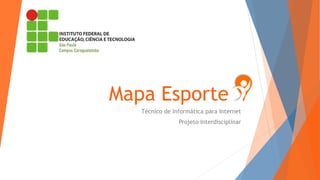 Mapa Esporte
Técnico de Informática para Internet
Projeto Interdisciplinar
 