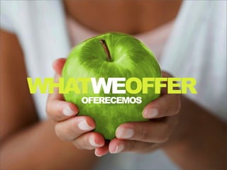 WHATWEOFFER
   OFERECEMOS
 