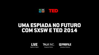 UMA ESPIADA NO FUTURO
COM SXSW E TED 2014
Agência Digital Relações PúblicasPesquisa Online
 
