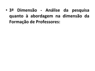 3ª Dimensão - Análise da pesquisa quanto à abordagem na dimensão da Formação de Professores: 
