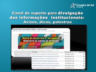 Canal de suporte para  divulgação das informações  institucionais :  Avisos, dicas, palestras 