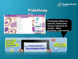 Premiações feitas em parceria, bolsas para cursos, ingressos de cinema,  datas temáticas, entre outros. Fidelização 