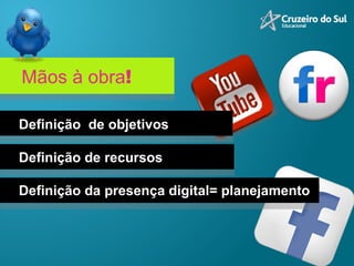 Definição  de objetivos Definição de recursos Definição da presença digital= planejamento  Mãos à obra ! 