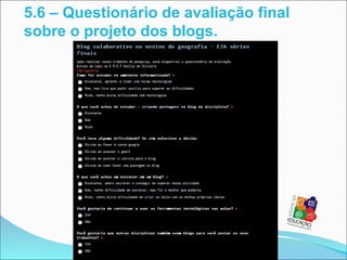 5.6 – Questionário de avaliação final
sobre o projeto dos blogs.
 