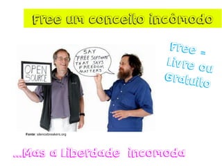 Free um conceito incômodo 
...Mas a liberdadeincomoda 
Fonte: silencebreakers.org  