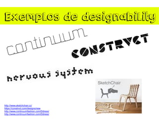 http://www.sketchchair.cc/
https://constrvct.com/designs/new
http://www.continuumfashion.com/Ddress/
http://www.continuumfashion.com/Ddress/
Exemplos de designability
 