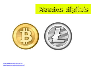Moedas digitais
https://www.bitcoinbrasil.com.br/
https://www.mercadobitcoin.com.br/
 