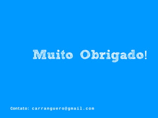 Muito Obrigado!
Contato: carranguero@gmail.com
 