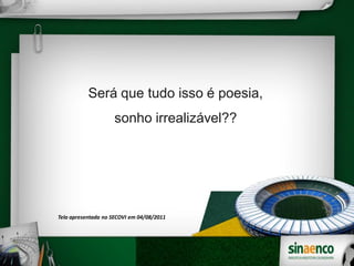 Será que tudo isso é poesia,
sonho irrealizável??
Tela apresentada no SECOVI em 04/08/2011