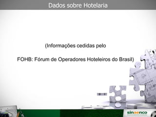 SINAENO – Sindicato da Arquitetura e da Engenharia
(Informações cedidas pelo
FOHB: Fórum de Operadores Hoteleiros do Brasil)
Dados sobre Hotelaria