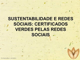 SUSTENTABILIDADE E REDES
SOCIAIS: CERTIFICADOS
VERDES PELAS REDES
SOCIAIS

Por Karina Baco - 03/12/2012

 