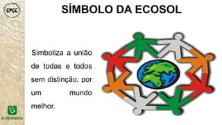 Simboliza a união
de todas e todos
sem distinção, por
um mundo
melhor.
 
