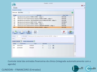 CLINEIDIN – FINANCEIRO (Entradas)
Controle total das entradas financeiras da clínica (integrada automaticamente com a
agenda)
 