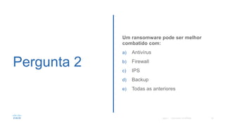 Pergunta 2
Um ransomware pode ser melhor
combatido com:
a) Antivírus
b) Firewall
c) IPS
d) Backup
e) Todas as anteriores
©2017
 