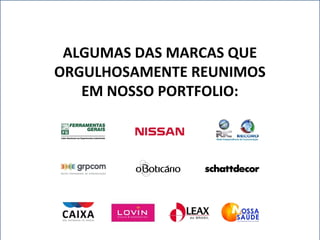ALGUMAS DAS MARCAS QUE
ORGULHOSAMENTE REUNIMOS
EM NOSSO PORTFOLIO:
 