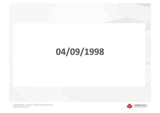 04/09/1998 




Copyright © 2010 – Humantech – Todos os direitos reservados 
 www.humantech.com.br  
 