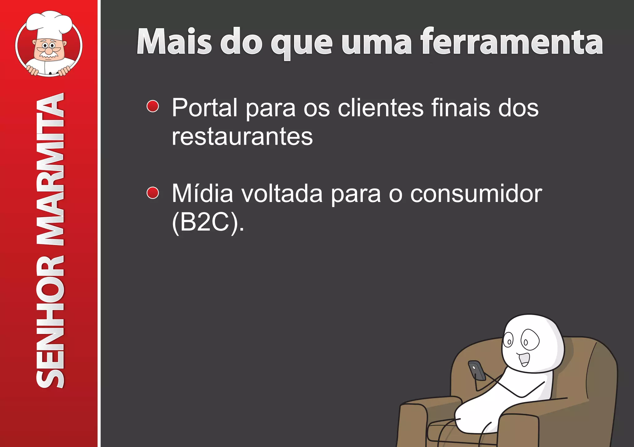 Mais do que uma ferramenta
Portal para os clientes finais dos
restaurantes
Mídia voltada para o consumidor
(B2C).