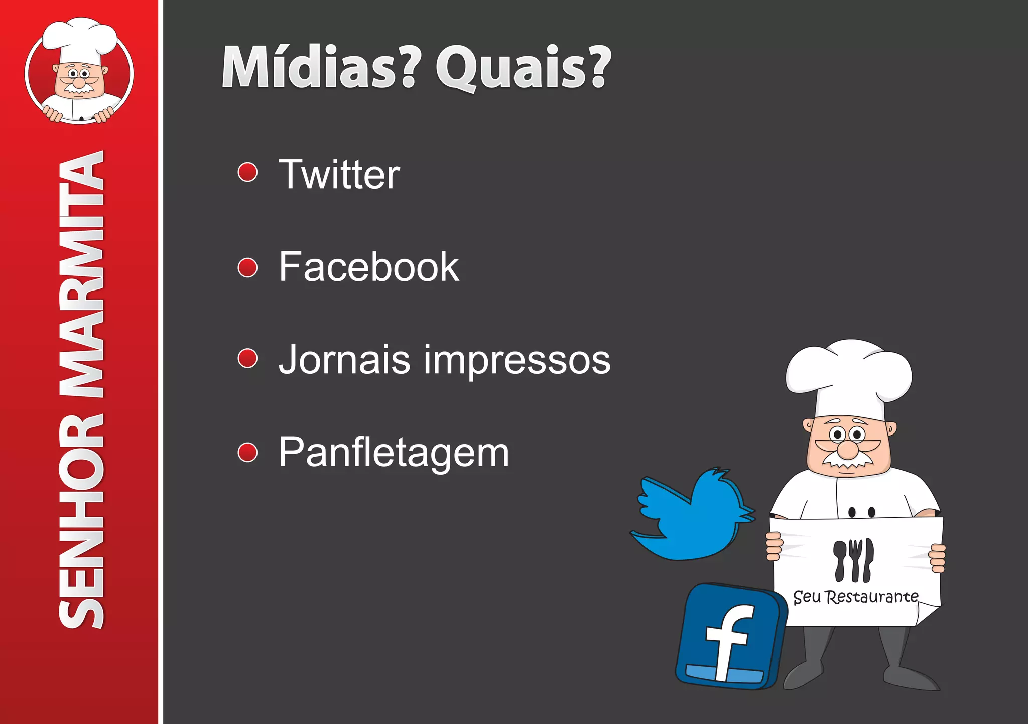 Mídias? Quais?
Twitter
Facebook
Jornais impressos
Panfletagem
Seu Restaurante