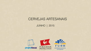 JUNHO | 2015
CERVEJAS ARTESANAIS
projetofocus
 