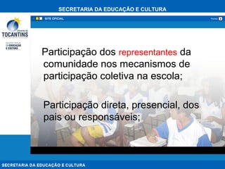 SECRETARIA DA EDUCAÇÃO E CULTURA
xFechar
Participação dos representantes da
comunidade nos mecanismos de
participação coletiva na escola;
Participação direta, presencial, dos
pais ou responsáveis;
 