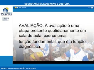SECRETARIA DA EDUCAÇÃO E CULTURA
xFechar
AVALIAÇÃO. A avaliação é uma
etapa presente quotidianamente em
sala de aula, exerce uma
função fundamental, que é a função
diagnóstica.
 