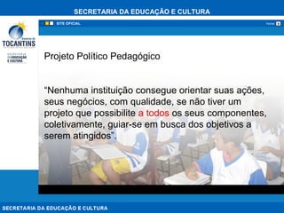 SECRETARIA DA EDUCAÇÃO E CULTURA
xFechar
Projeto Político Pedagógico
“Nenhuma instituição consegue orientar suas ações,
seus negócios, com qualidade, se não tiver um
projeto que possibilite a todos os seus componentes,
coletivamente, guiar-se em busca dos objetivos a
serem atingidos”.
 