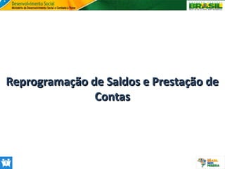 Reprogramação de Saldos e Prestação de
Contas

 