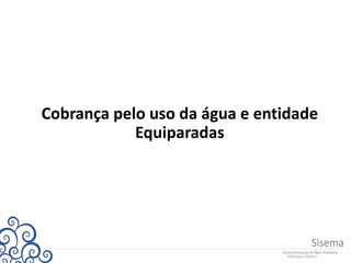 Cobrança pelo uso da água e entidade
Equiparadas
 