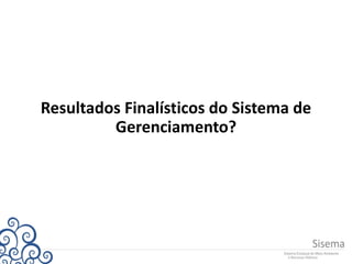 Resultados Finalísticos do Sistema de
Gerenciamento?
 