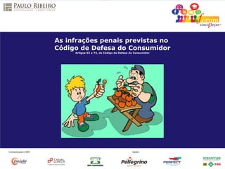 As infrações penais previstas no
Código de Defesa do Consumidor
Artigos 63 a 74, do Código de Defesa do Consumidor
 