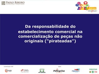 Da responsabilidade do
estabelecimento comercial na
comercialização de peças não
originais (“pirateadas”)
 