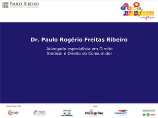 Advogado especialista em Direito
Sindical e Direito do Consumidor
Dr. Paulo Rogério Freitas Ribeiro
 