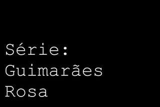 Série:
Guimarães
Rosa