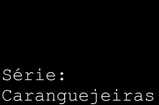 Série:
Caranguejeiras