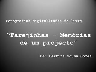 Fotografias digitalizadas do livro  “ Farejinhas – Memórias de um projecto” De: Bertina Sousa Gomes 