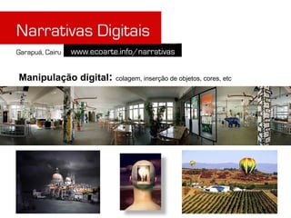 Manipulação digital:   colagem, inserção de objetos, cores, etc
 