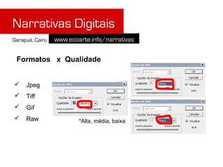 Formatos x Qualidade


   Jpeg
   Tiff
   Gif
   Raw       *Alta, média, baixa
 