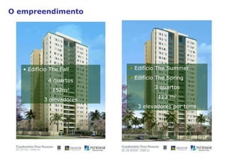 O empreendimento Edifício The Summer  Edifício The Spring  3 quartos 113 m 2 3 elevadores por torre Edifício The Fall 4 quartos 152m 2 3 elevadores 