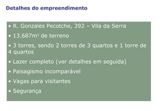 Detalhes do empreendimento R. Gonzales Pecotche, 392 – Vila da Serra 13.687m 2  de terreno 3 torres, sendo 2 torres de 3 quartos e 1 torre de 4 quartos Lazer completo (ver detalhes em seguida) Paisagismo incomparável Vagas para visitantes Segurança 