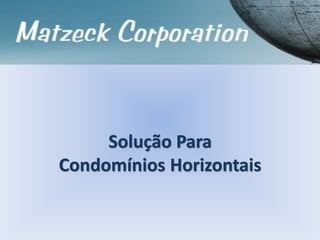 Solução Para
Condomínios Horizontais
 