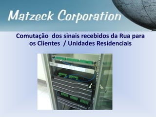 Comutação dos sinais recebidos da Rua para
os Clientes / Unidades Residenciais
 