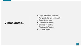 105105
Vimos antes...
• O que é teste de software?
• Por que testar um software?
• Custo de um bug;
• Qualidade x Testes;
• Critérios de testes;
• Técnicas de Testes;
• Tipos de testes;
 