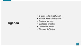 33
Agenda
• O que é teste de software?
• Por que testar um software?
• Custo de um bug;
• Qualidade x Testes;
• Critérios de testes;
• Técnicas de Testes.
 