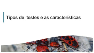 3434
Tipos de testes e as características
34
 