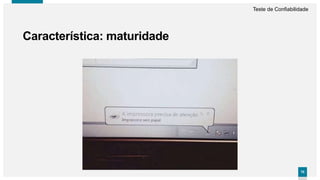 7070
Teste de Confiabilidade
Característica: maturidade
 