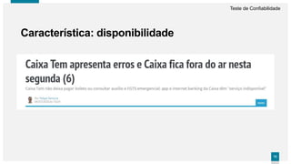 7373
Teste de Confiabilidade
Característica: disponibilidade
 