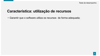 8282
Característica: utilização de recursos
Teste de desempenho
• Garantir que o software utiliza os recursos de forma adequada;
 