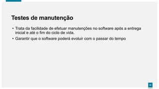 8484
• Trata da facilidade de efetuar manutenções no software após a entrega
inicial e até o fim do ciclo de vida.
• Garantir que o software poderá evoluir com o passar do tempo
Testes de manutenção
 