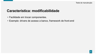 8888
Característica: modificabilidade
Teste de manutenção
• Facilidade em trocar componentes.
• Exemplo: drivers de acesso a banco, framework de front-end
 